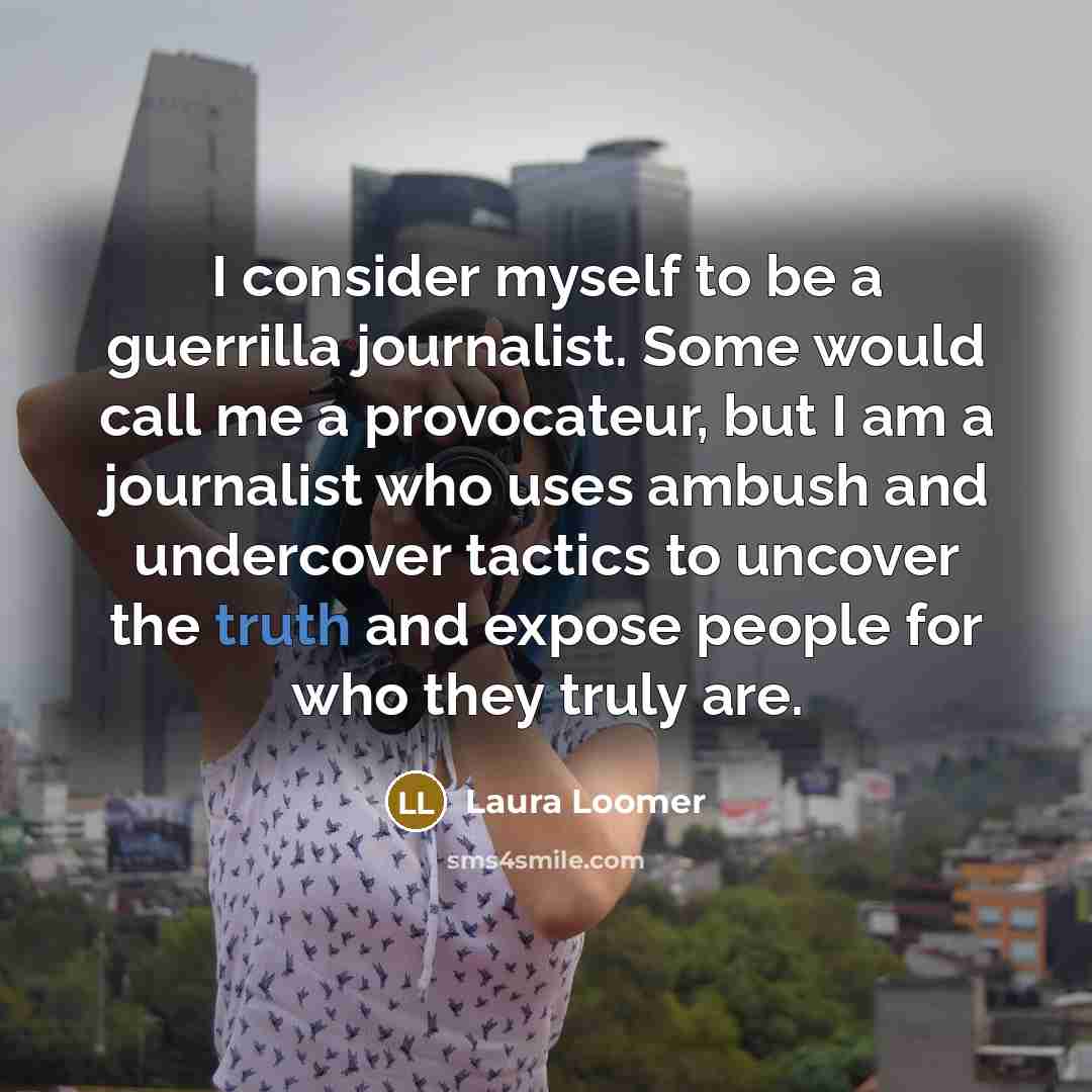 “I consider myself to be a guerrilla journalist. Some would…” quote by Laura Loomer
