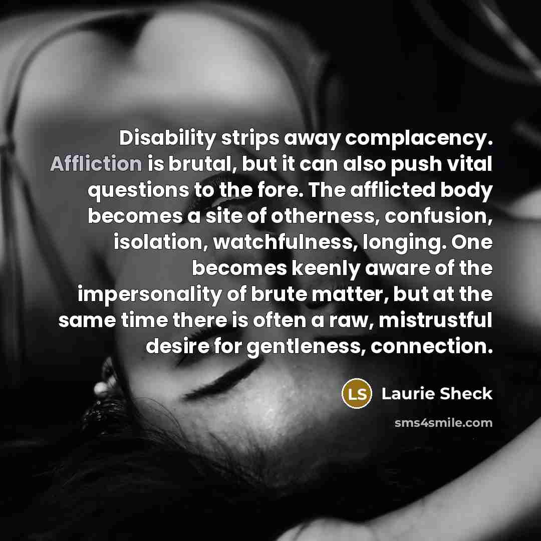 “Disability strips away complacency. Affliction is brutal, but it can…” quote by Laurie Sheck