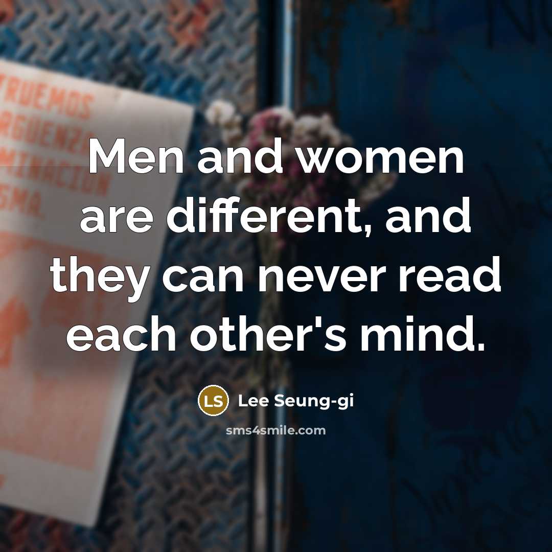 “Men and women are different, and they can never read each other's mind.” quote by Lee Seung-gi