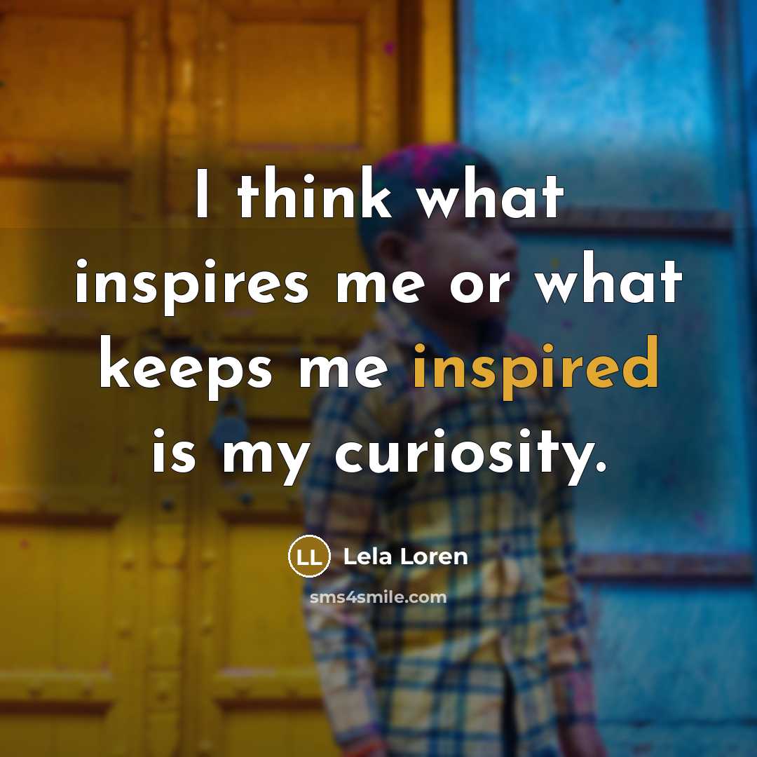 “I think what inspires me or what keeps me inspired…” quote by Lela Loren