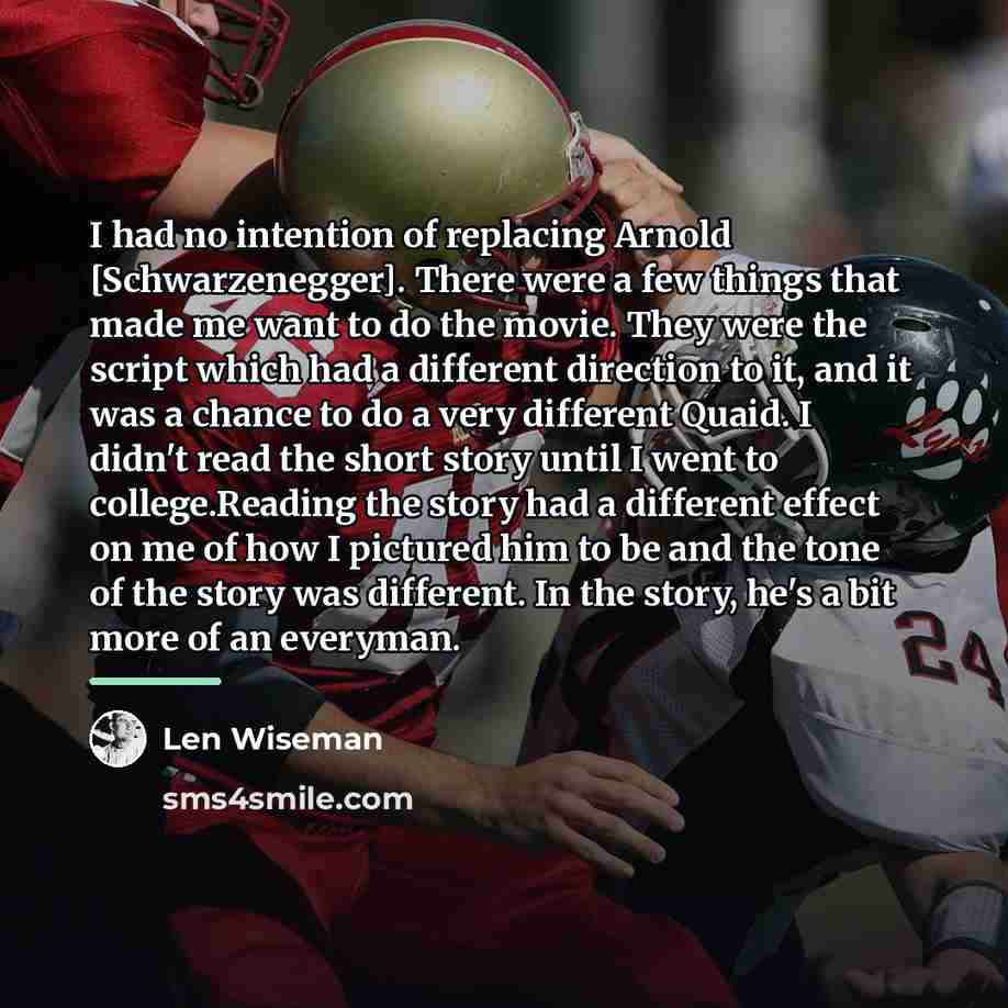 “I had no intention of replacing Arnold [Schwarzenegger]. There were…” quote by Len Wiseman
