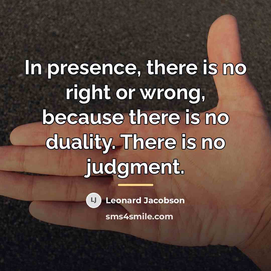 “In presence, there is no right or wrong, because there…” quote by Leonard Jacobson
