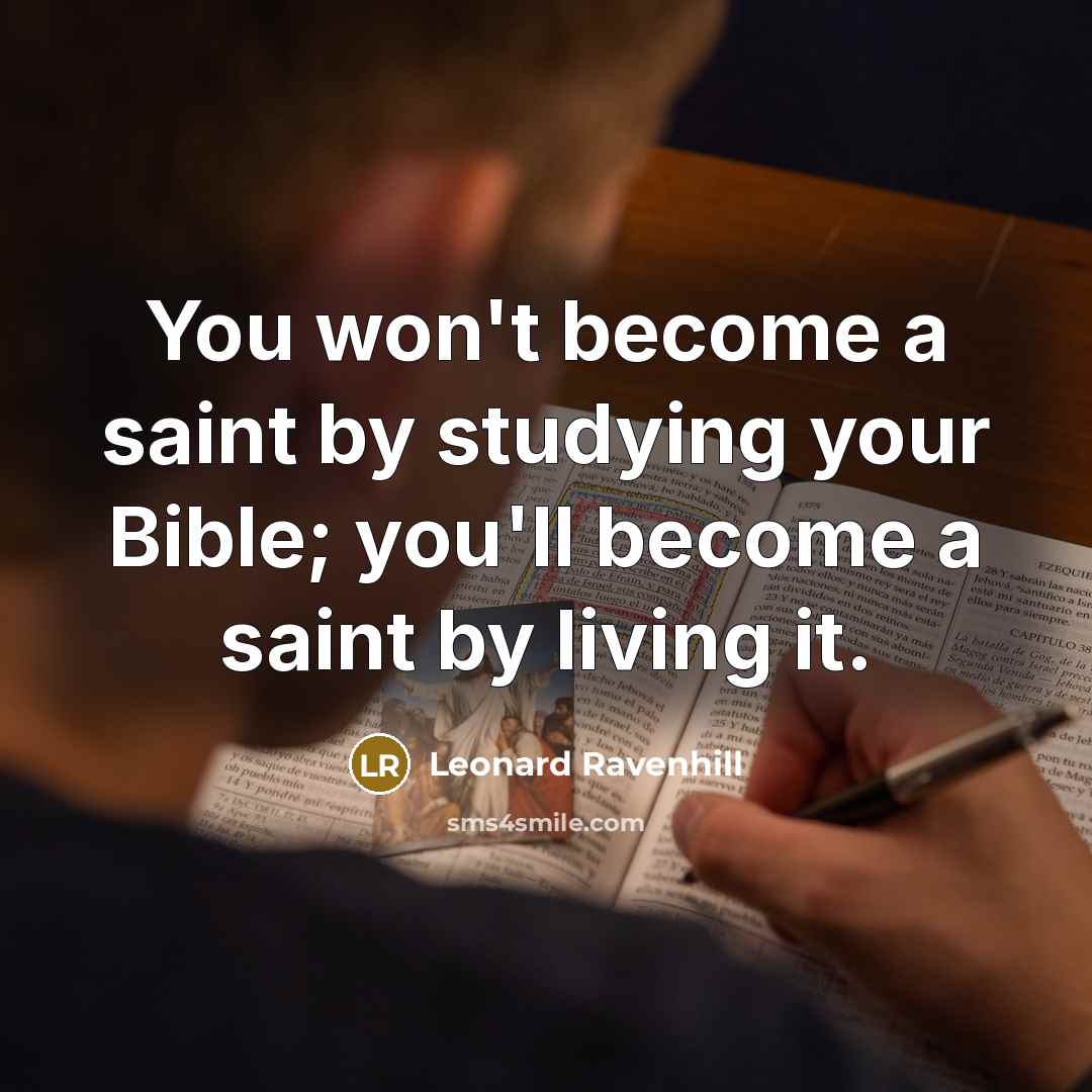 “You won't become a saint by studying your Bible; you'll…” quote by Leonard Ravenhill