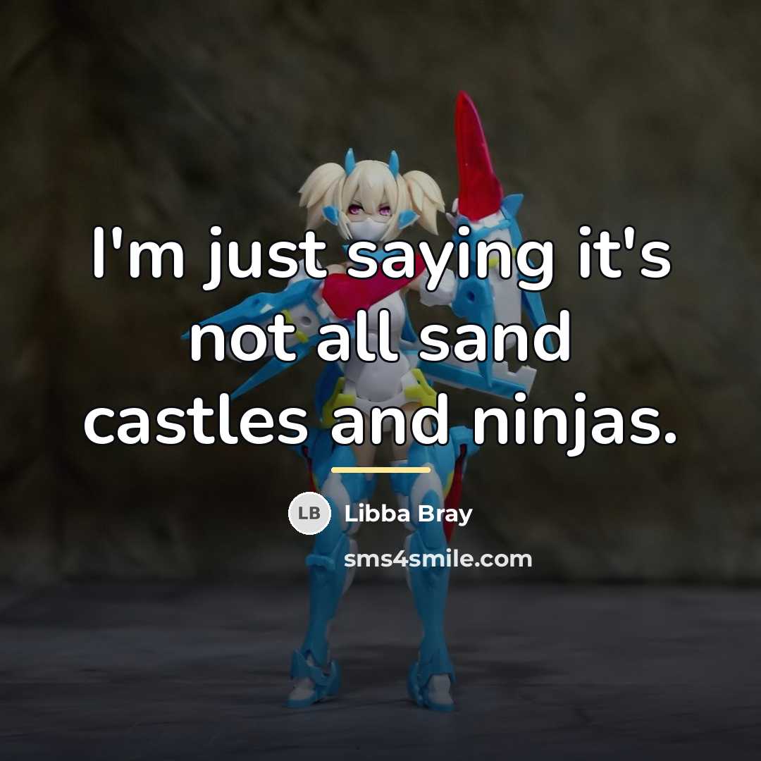 “I'm just saying it's not all sand castles and ninjas.…” quote by Libba Bray