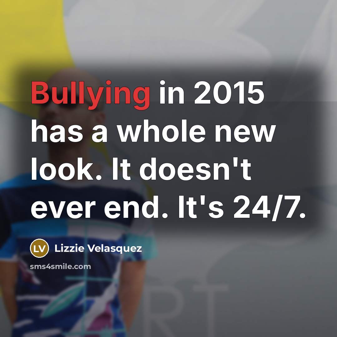 “Bullying in 2015 has a whole new look. It doesn't…” quote by Lizzie Velasquez