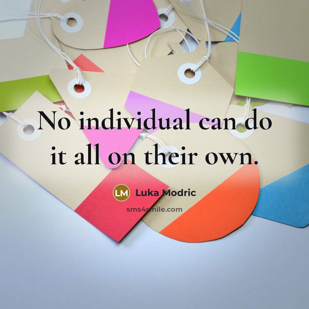 “No individual can do it all on their own.…” quote by Luka Modric
