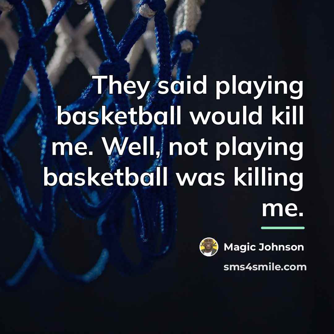 “They said playing basketball would kill me. Well, not playing…” quote by Magic Johnson