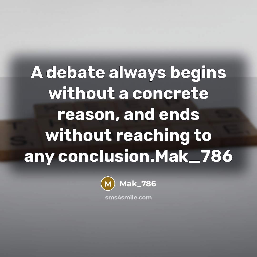 “A debate always begins without a concrete reason, and ends without reaching to any conclusion.Mak_786” quote by Mak_786