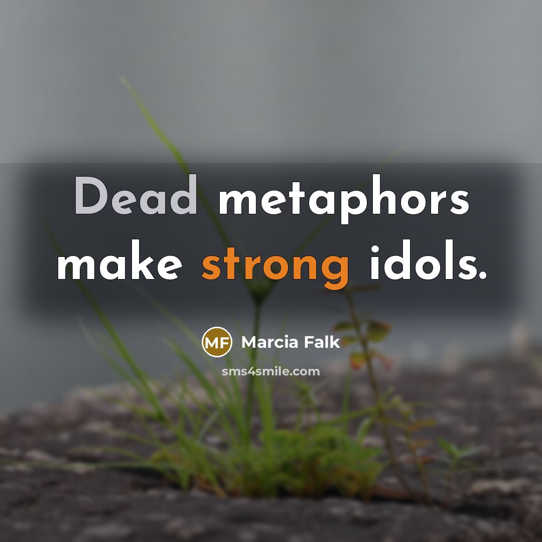 “Dead metaphors make strong idols.…” quote by Marcia Falk