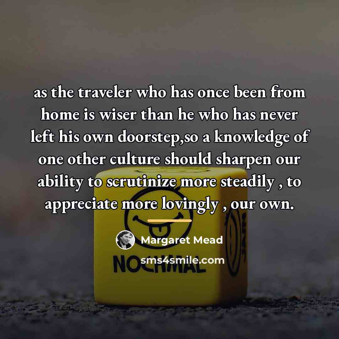 “as the traveler who has once been from home is…” quote by Margaret Mead