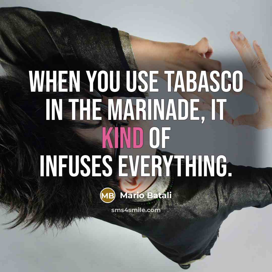 “When you use Tabasco in the marinade, it kind of infuses everything.” quote by Mario Batali