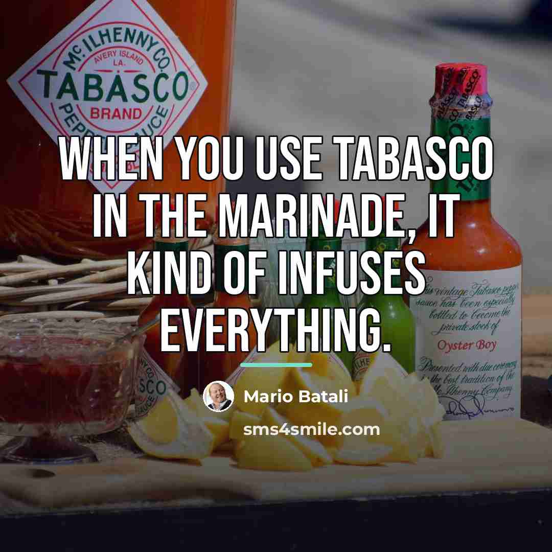 “When you use Tabasco in the marinade, it kind of…” quote by Mario Batali