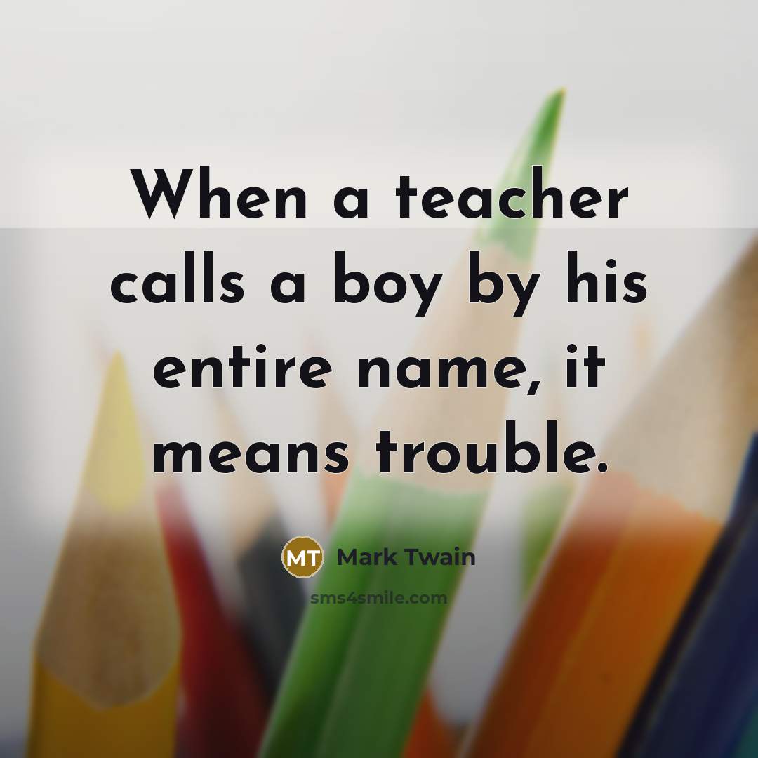 “When a teacher calls a boy by his entire name,…” quote by Mark Twain