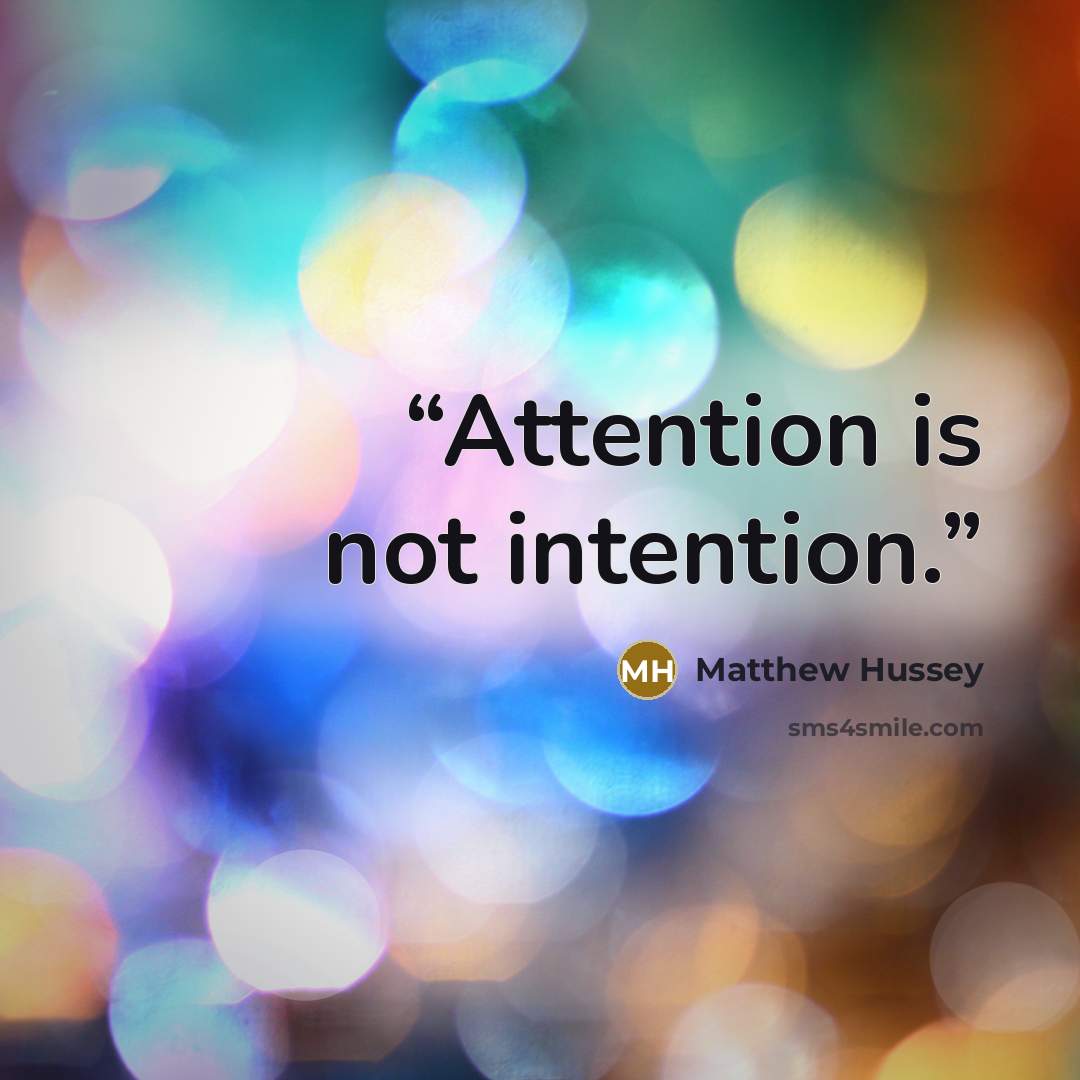 “Attention is not intention.” quote by Matthew Hussey