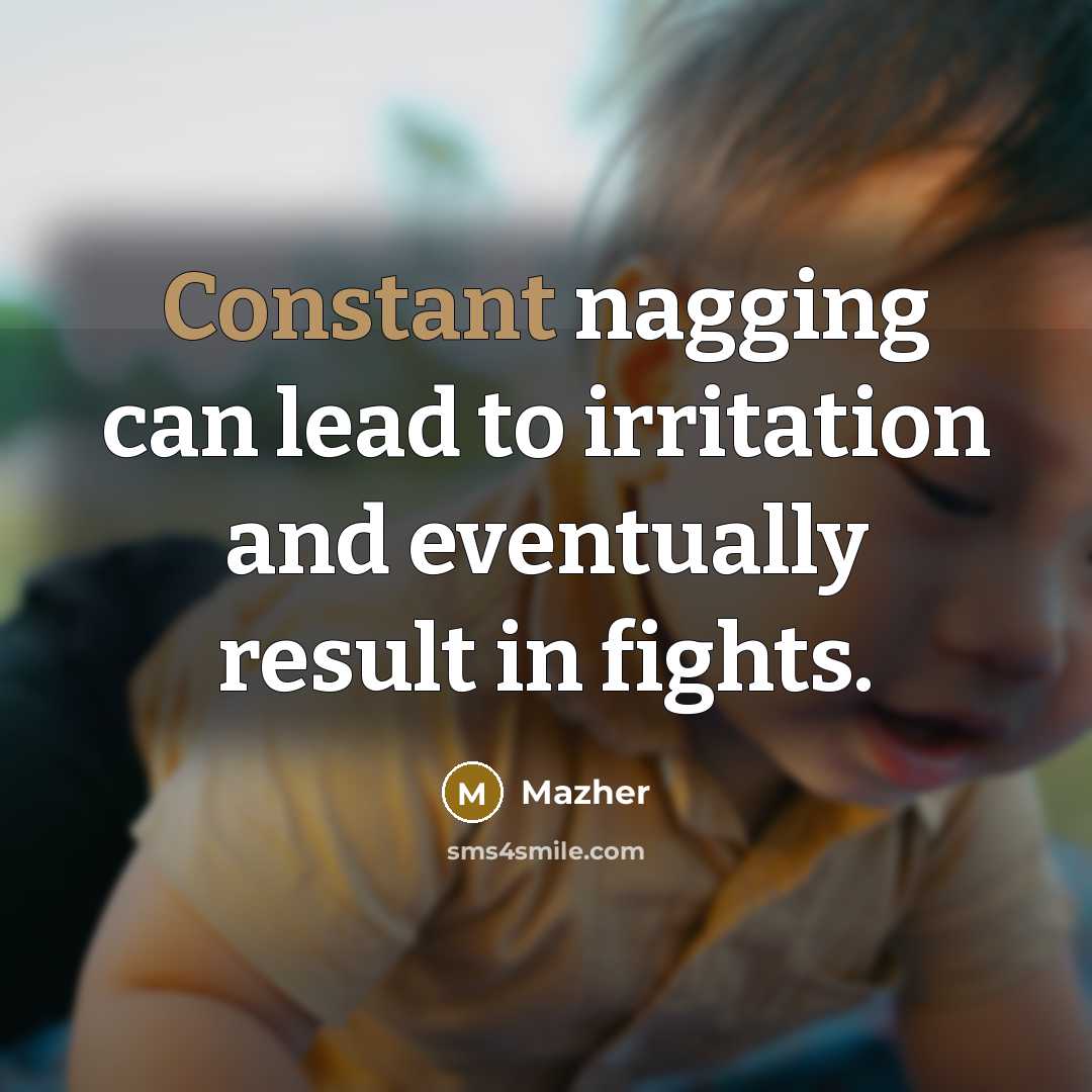 “Constant nagging can lead to irritation and eventually result in…” quote by Mazher