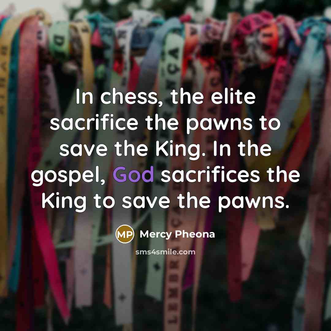“In chess, the elite sacrifice the pawns to save the…” quote by Mercy Pheona