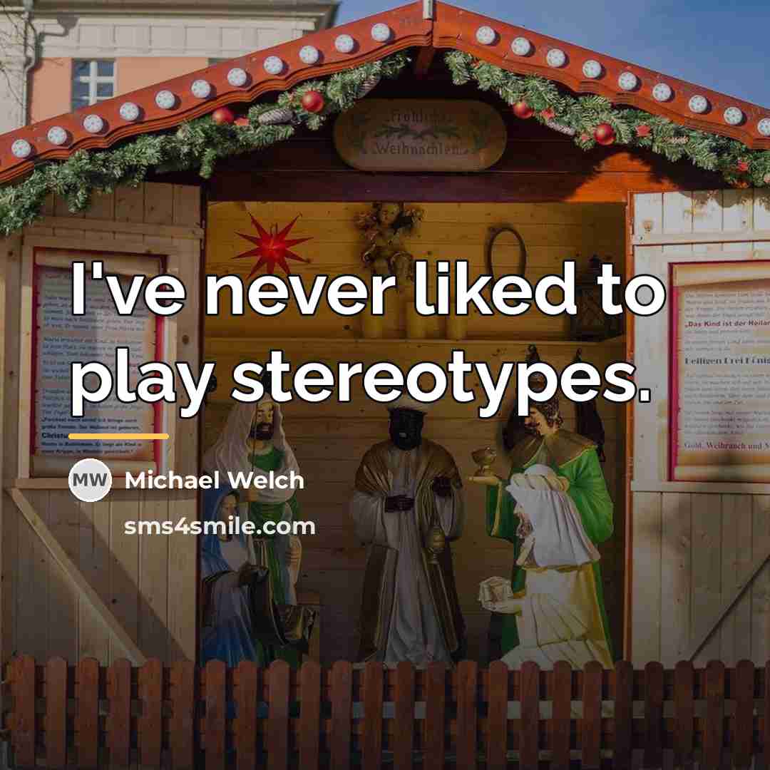 “I've never liked to play stereotypes.…” quote by Michael Welch