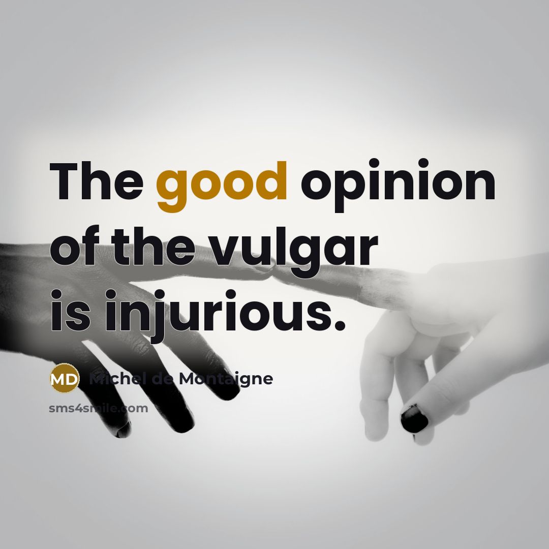 “The good opinion of the vulgar is injurious.…” quote by Michel de Montaigne