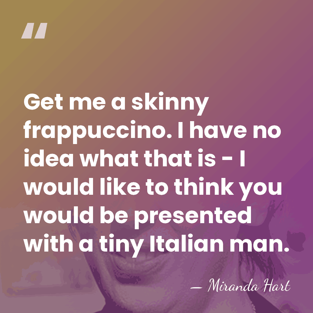 Get me a skinny frappuccino. I have no idea what that is&hellip; - Miranda Hart