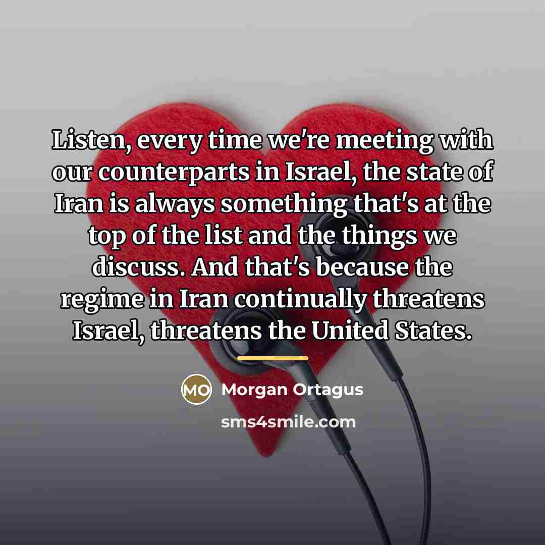 “Listen, every time we're meeting with our counterparts in Israel,…” quote by Morgan Ortagus
