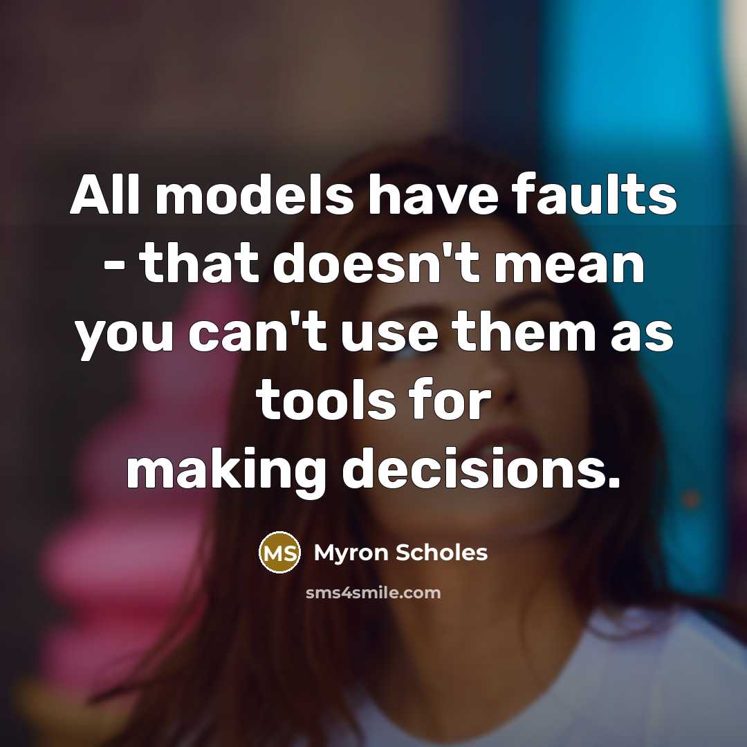 “All models have faults - that doesn't mean you can't…” quote by Myron Scholes