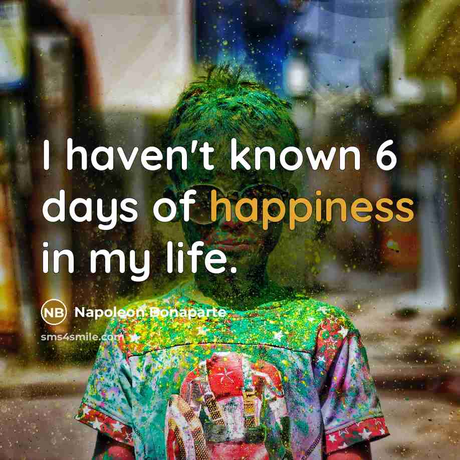 “I haven't known 6 days of happiness in my life.…” quote by Napoleon Bonaparte