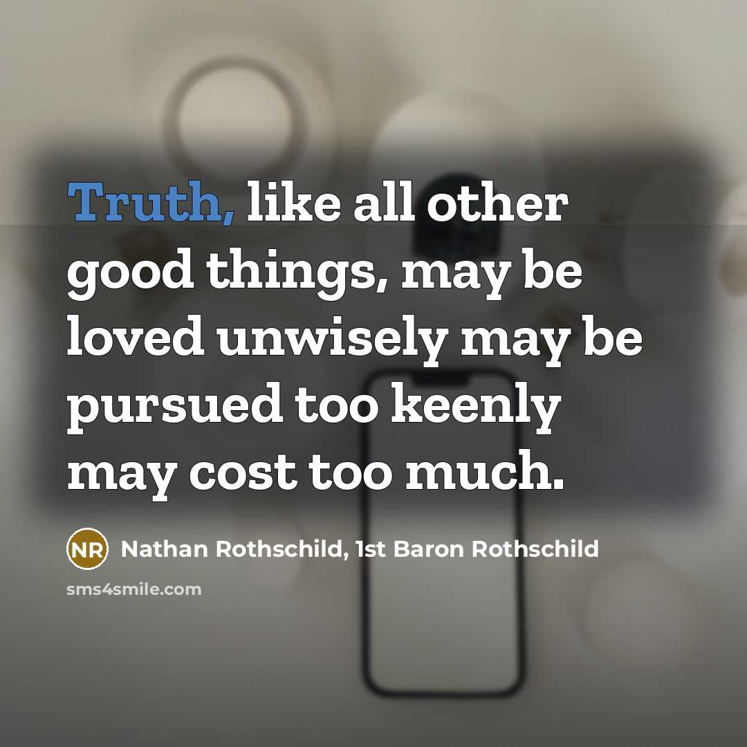 “Truth, like all other good things, may be loved unwisely…” quote by Nathan Rothschild, 1st Baron Rothschild