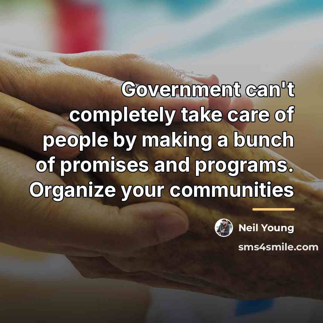 “Government can't completely take care of people by making a…” quote by Neil Young