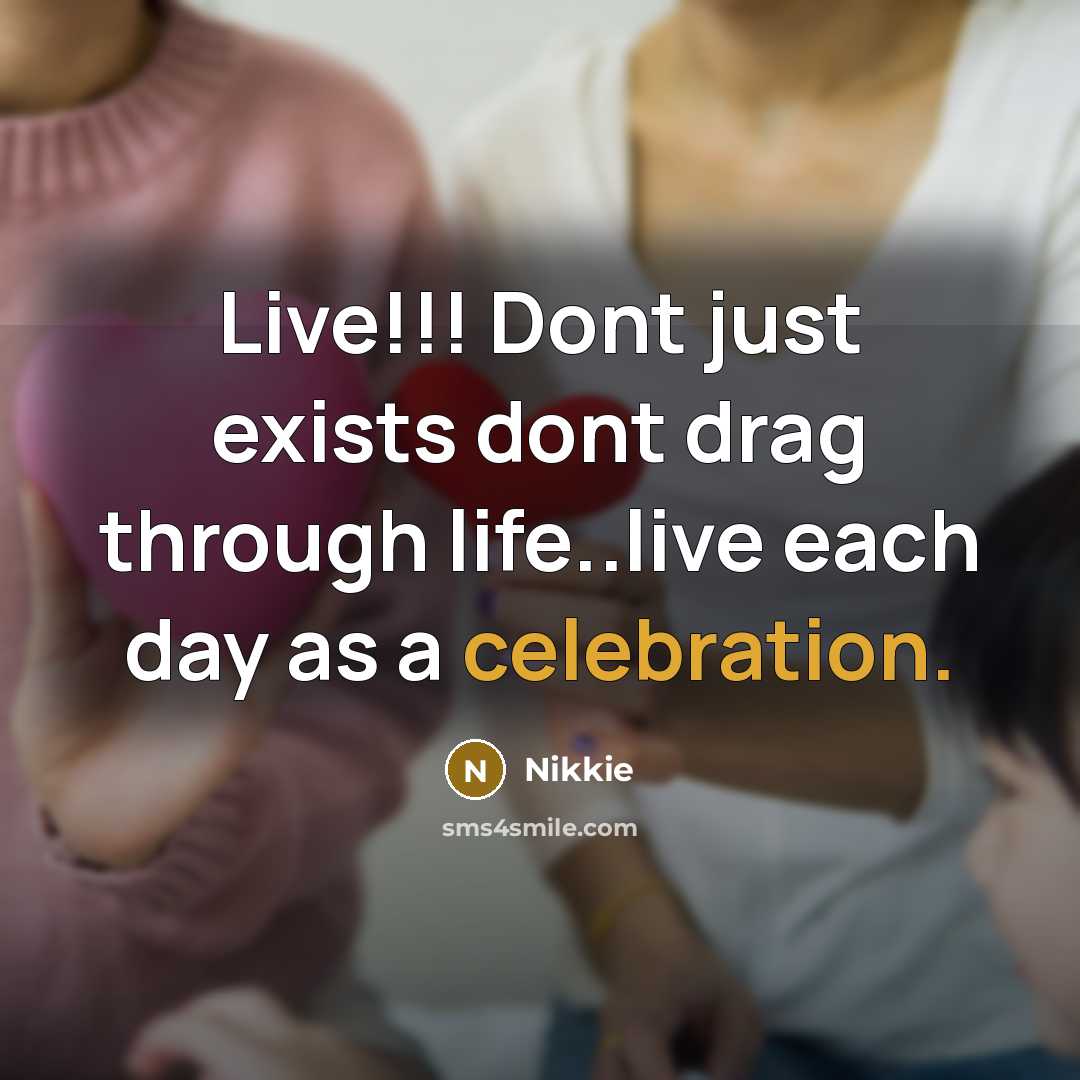 “Live!!! Dont just exists dont drag through life..live each day…” quote by Nikkie
