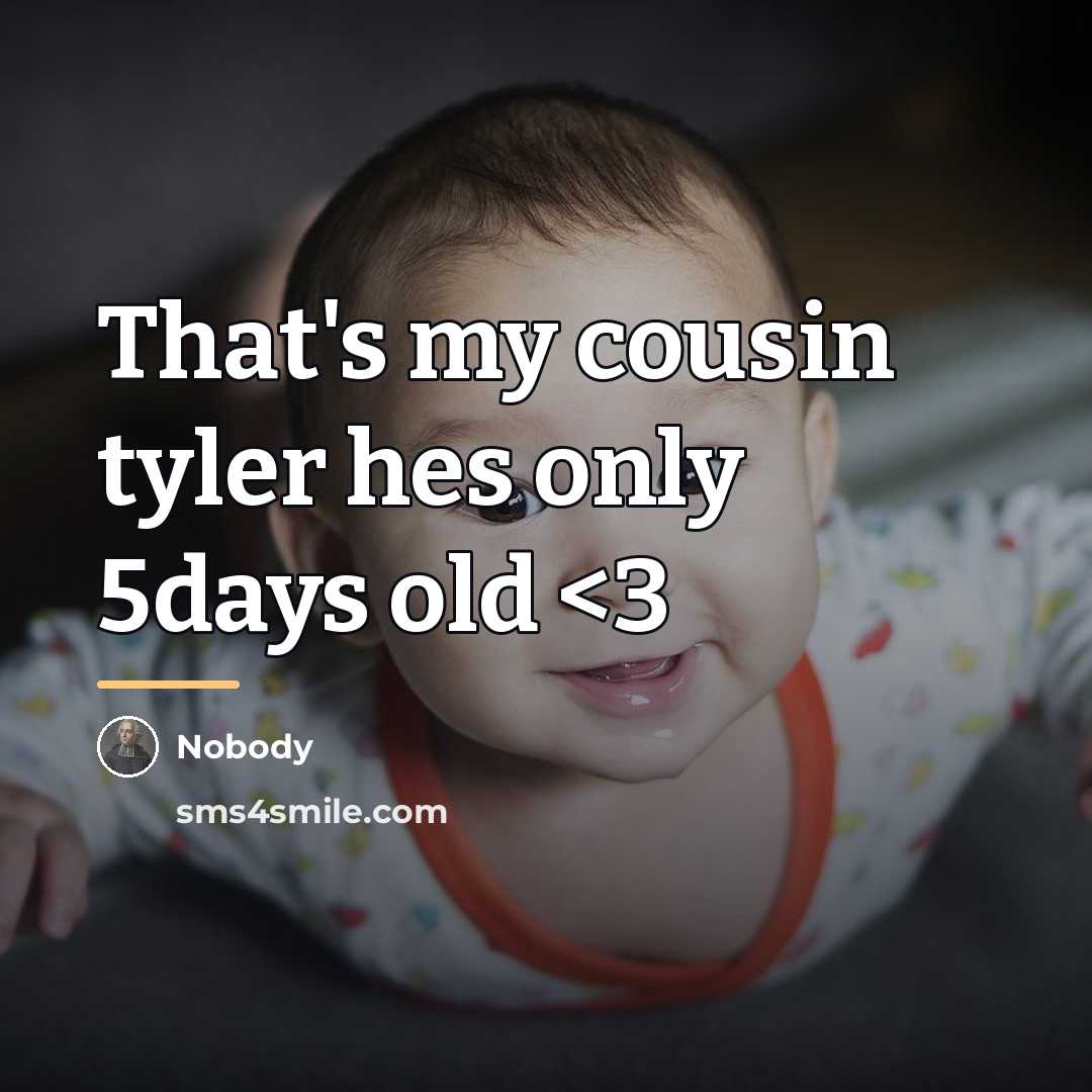 “That's my cousin tyler hes only 5days old…” quote by Nobody