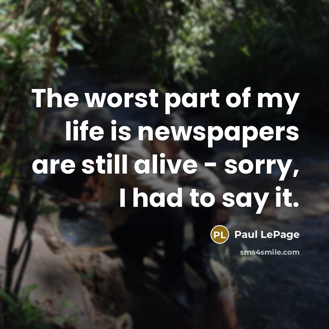 “The worst part of my life is newspapers are still…” quote by Paul LePage