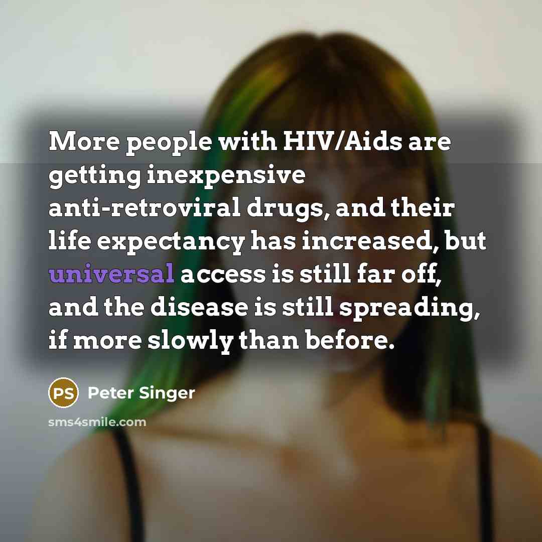 “More people with HIV/Aids are getting inexpensive anti-retroviral drugs, and…” quote by Peter Singer