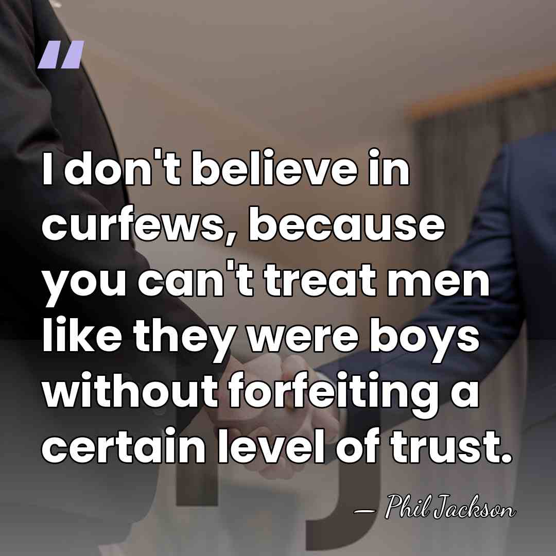 I don't believe in curfews, because you can't treat men like they&hellip; - Phil Jackson