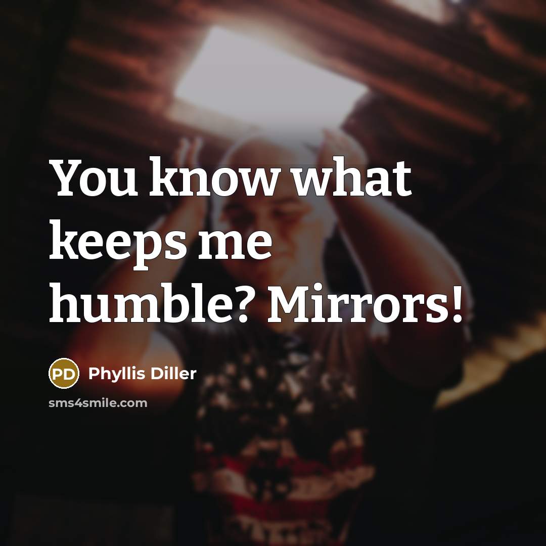 “You know what keeps me humble? Mirrors!…” quote by Phyllis Diller