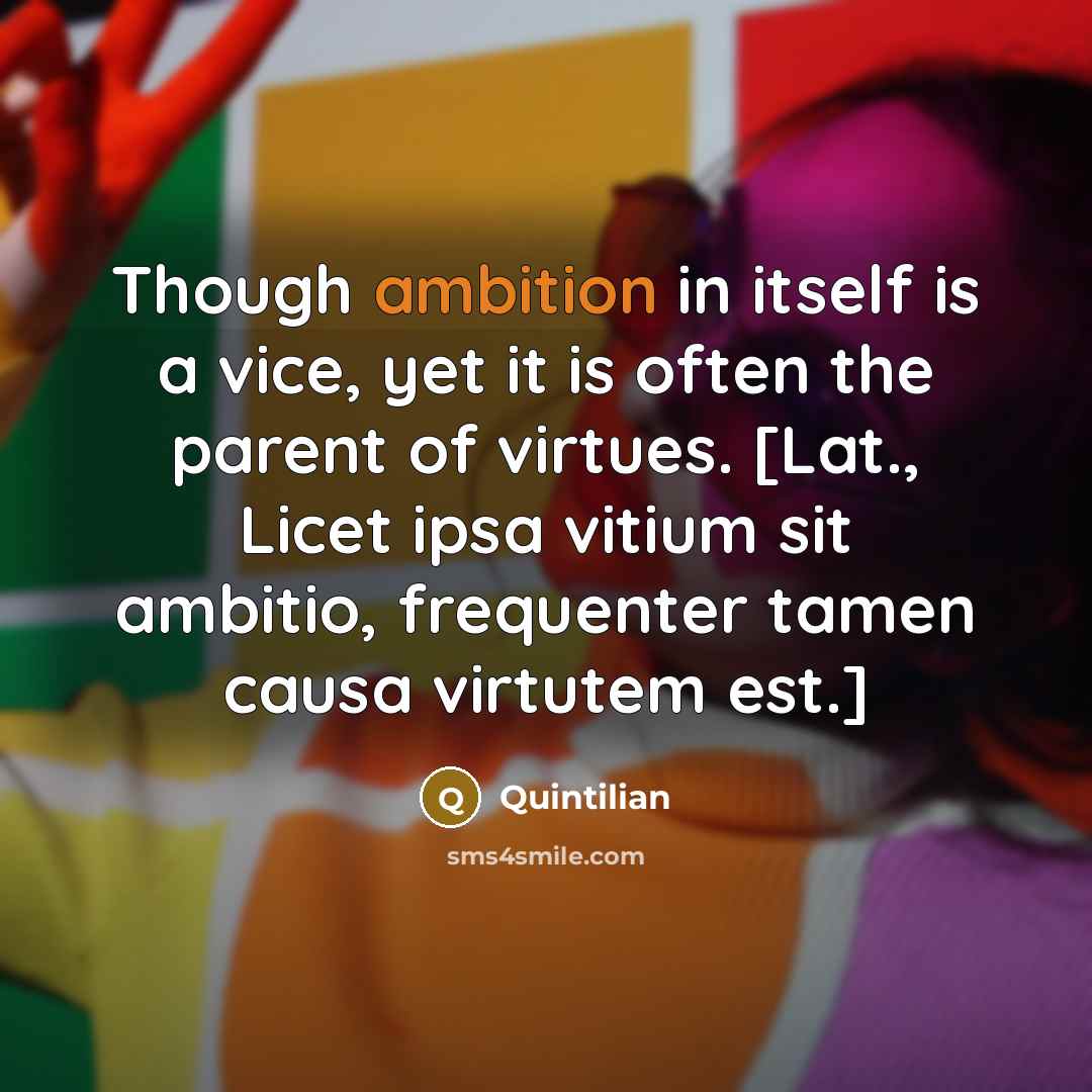 “Though ambition in itself is a vice, yet it is…” quote by Quintilian