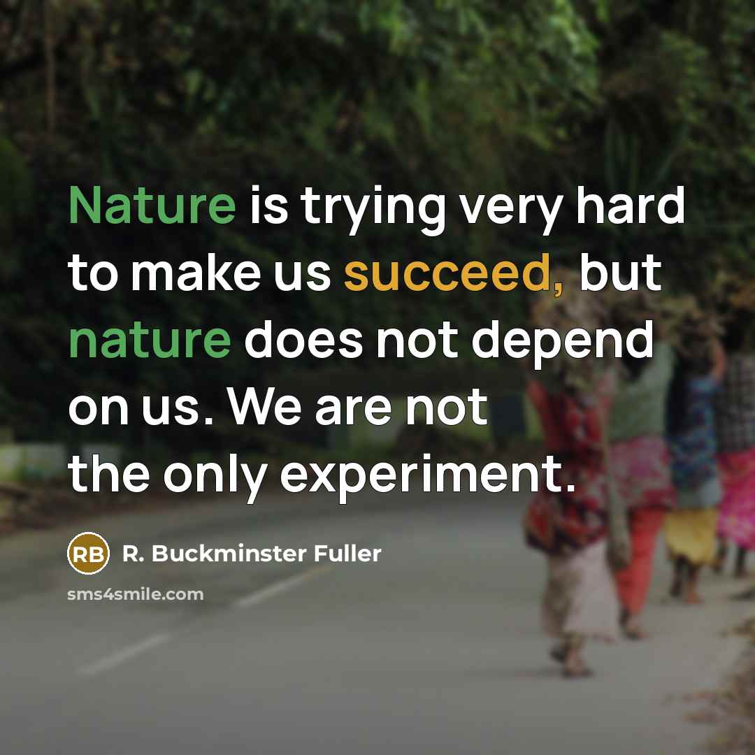 “Nature is trying very hard to make us succeed, but…” quote by R. Buckminster Fuller