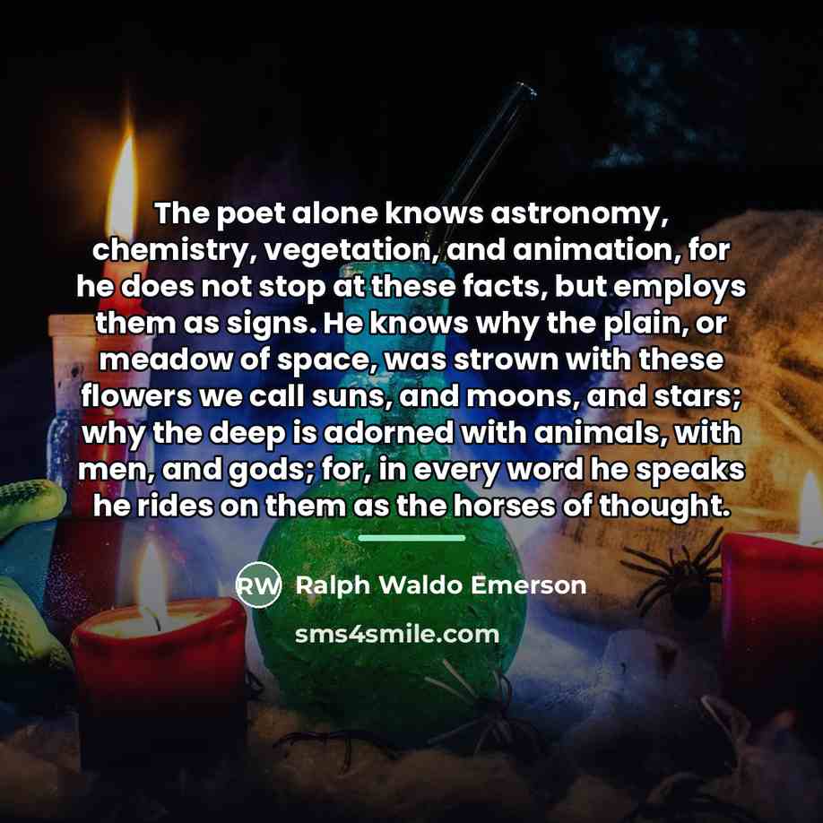 “The poet alone knows astronomy, chemistry, vegetation, and animation, for…” quote by Ralph Waldo Emerson