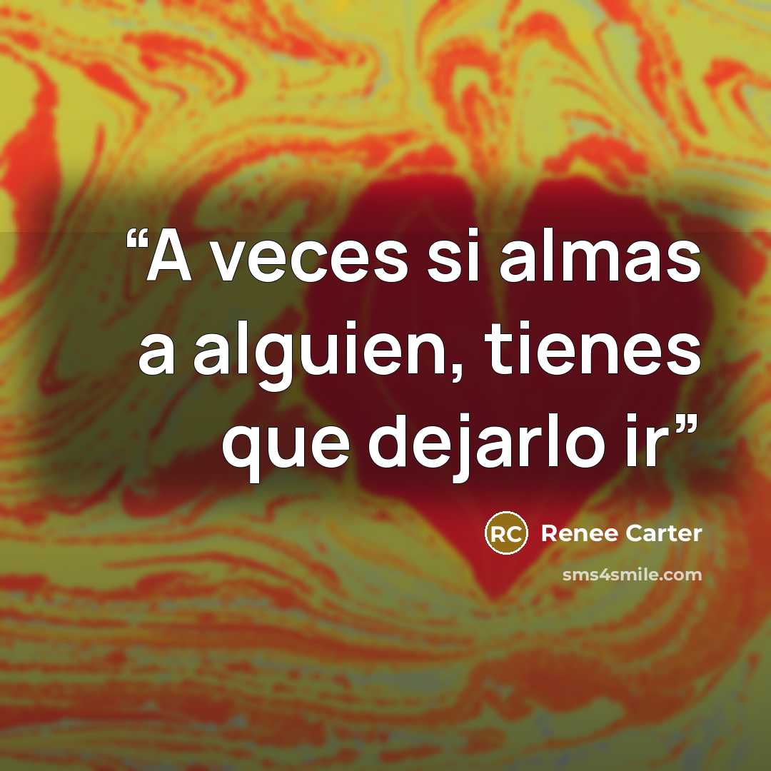 “A veces si almas a alguien, tienes que dejarlo ir” quote by Renee Carter