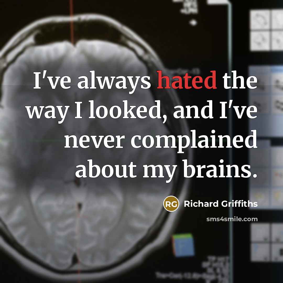 “I've always hated the way I looked, and I've never…” quote by Richard Griffiths