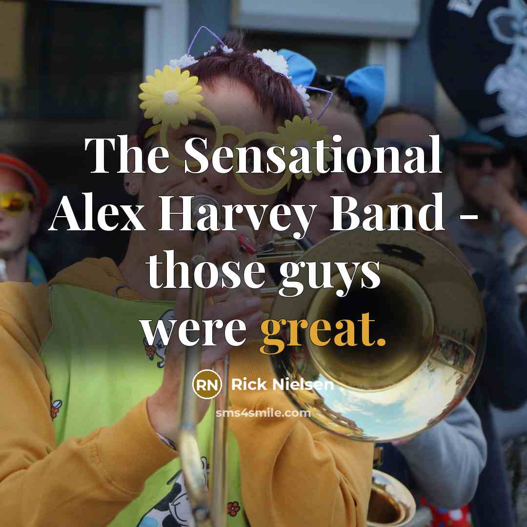 “The Sensational Alex Harvey Band - those guys were great.…” quote by Rick Nielsen