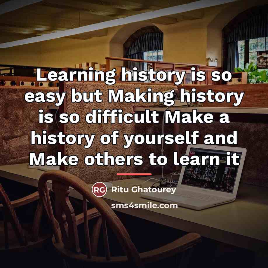 “Learning history is so easy but Making history is so…” quote by Ritu Ghatourey