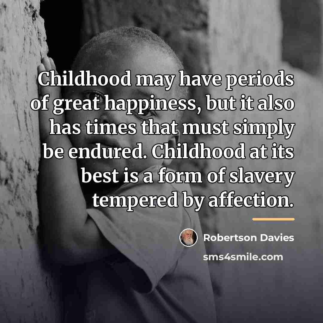 “Childhood may have periods of great happiness, but it also…” quote by Robertson Davies