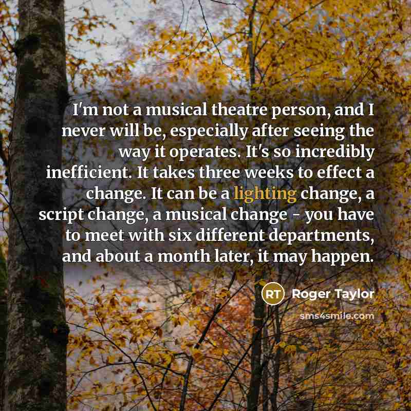 “I'm not a musical theatre person, and I never will…” quote by Roger Taylor