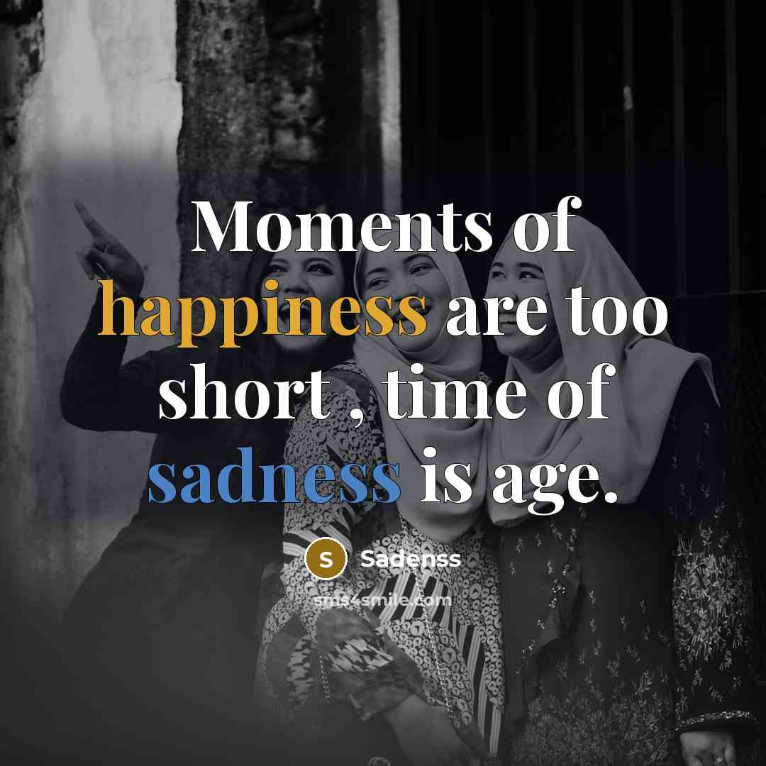 “Moments of happiness are too short , time of sadness…” quote by Sadenss