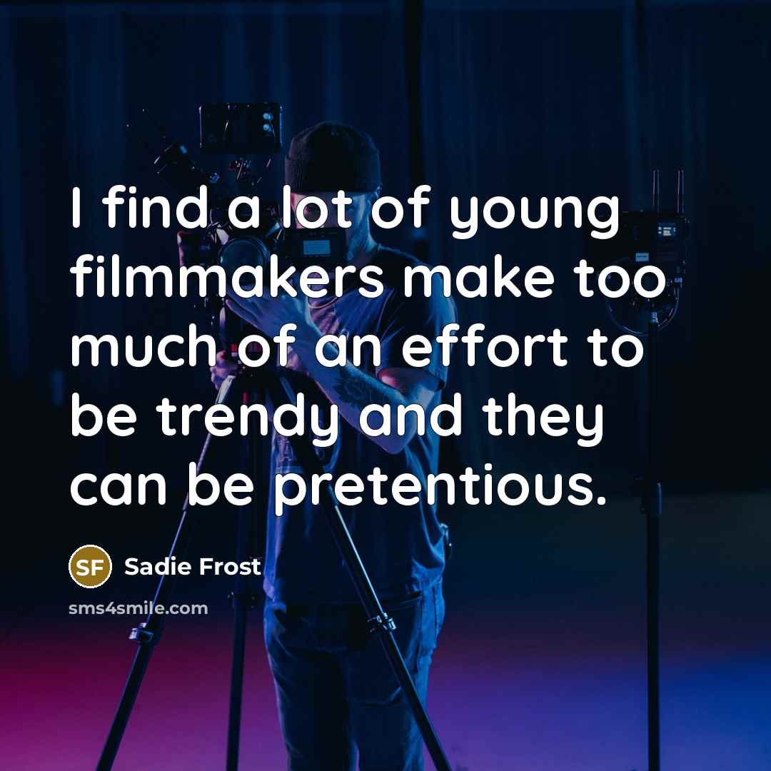 “I find a lot of young filmmakers make too much…” quote by Sadie Frost