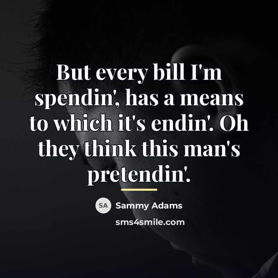 “But every bill I'm spendin', has a means to which…” quote by Sammy Adams
