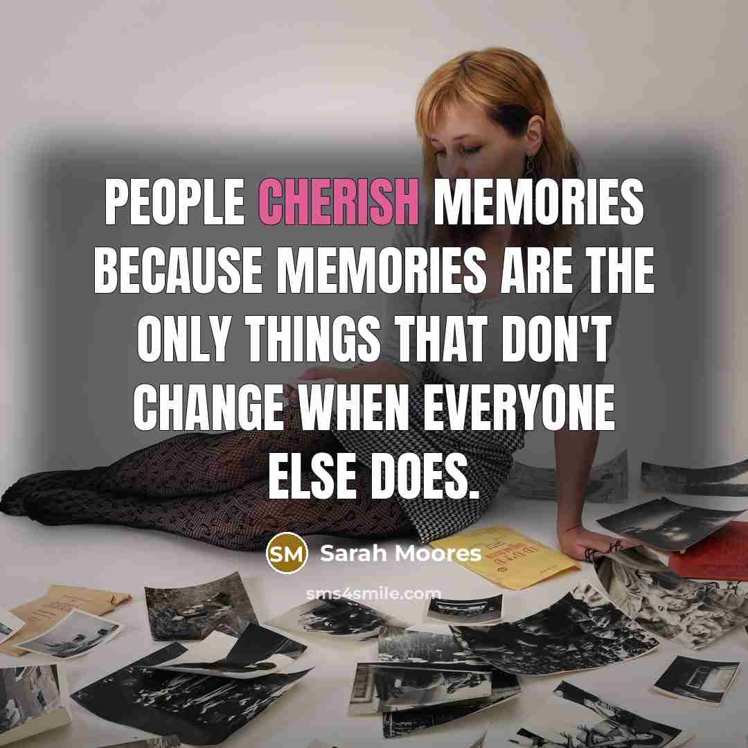 “People cherish memories because memories are the only things that…” quote by Sarah Moores