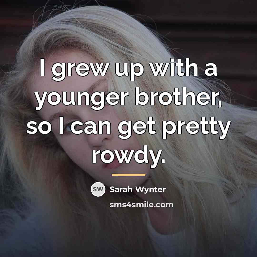 “I grew up with a younger brother, so I can…” quote by Sarah Wynter