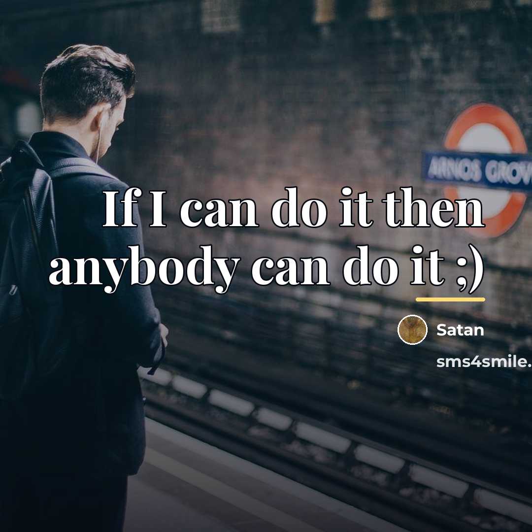 “If I can do it then anybody can do it…” quote by Satan