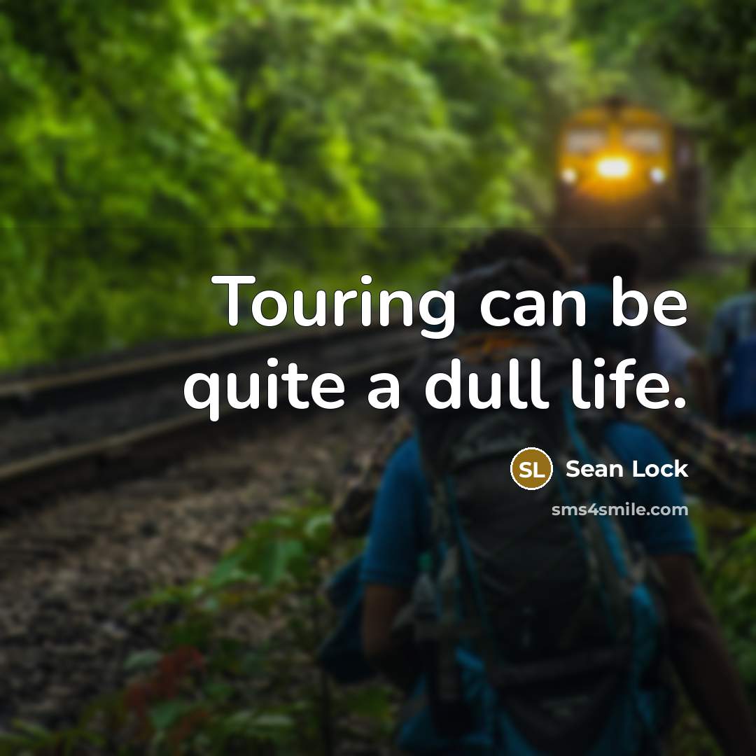 “Touring can be quite a dull life.…” quote by Sean Lock